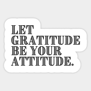 LET GRATITUDE BE YOUR ATTITUDE. Sticker